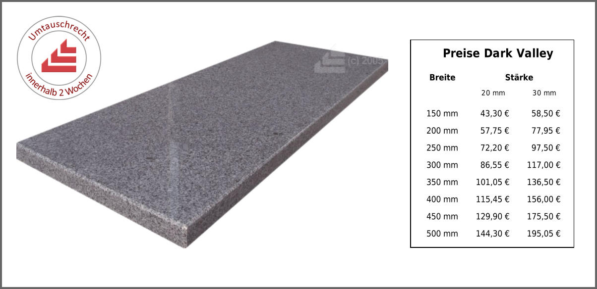 Breite Stärke 20 mm 30 mm 150 mm 43,30 € 58,50 € 200 mm 57,75 € 77,95 € 250 mm 72,20 € 97,50 € 300 mm 86,55 € 117,00 € 350 mm 101,05 € 136,50 € 400 mm 115,45 € 156,00 € 450 mm 129,90 € 175,50 € 500 mm 144,30 € 195,05 € Preise Dark Valley