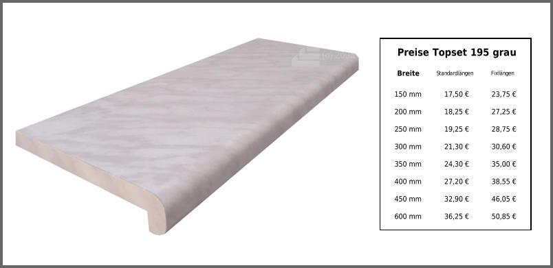 Preise Topset 195 grau Breite Standardlängen Fixlängen 150 mm 17,50 € 23,75 € 200 mm 18,25 € 27,25 € 250 mm 19,25 € 28,75 € 300 mm 21,30 € 30,60 € 350 mm 24,30 € 35,00 € 400 mm 27,20 € 38,55 € 450 mm 32,90 € 46,05 € 600 mm 36,25 € 50,85 €