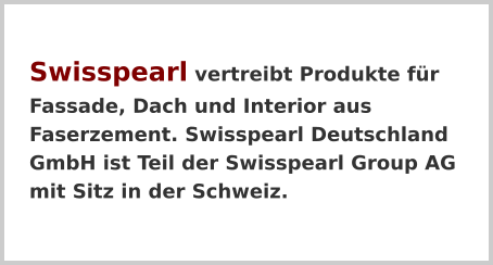 Swisspearl vertreibt Produkte für Fassade, Dach und Interior aus Faserzement. Swisspearl Deutschland GmbH ist Teil der Swisspearl Group AG mit Sitz in der Schweiz.