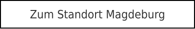 Zum Standort Magdeburg